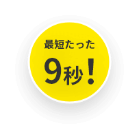 最短たった9秒！